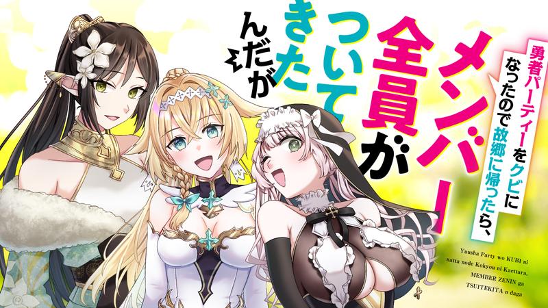 勇者パーティーをクビになったので故郷に帰ったら、メンバー全員がついてきたんだが